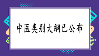 2019國家執(zhí)業(yè)中醫(yī)醫(yī)師實(shí)踐技能新版大綱