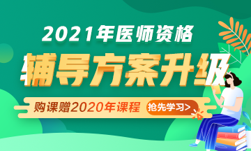 2021年醫(yī)師資格考試輔導(dǎo)課程升級，贈2020年課程先學！