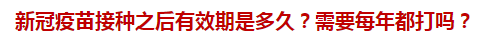 新冠疫苗接種之后有效期是多久？需要每年都打嗎？