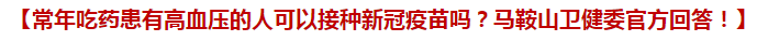 常年吃藥患有高血壓的人可以接種新冠疫苗嗎？馬鞍山衛(wèi)健委官方回答！