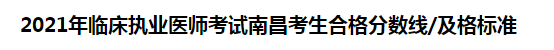 2021年臨床執(zhí)業(yè)醫(yī)師考試南昌考生合格分?jǐn)?shù)線及格標(biāo)準(zhǔn)