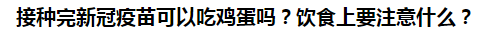 接種完新冠疫苗可以吃雞蛋嗎？飲食上要注意什么？