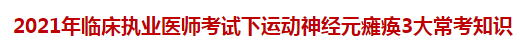 2021年臨床執(zhí)業(yè)醫(yī)師考試下運(yùn)動(dòng)神經(jīng)元癱瘓3大?？贾R(shí)