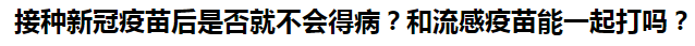 接種新冠疫苗后是否就不會(huì)得?。亢土鞲幸呙缒芤黄鸫騿?？