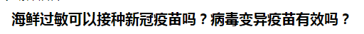 海鮮過敏可以接種新冠疫苗嗎？病毒變異疫苗有效嗎？