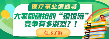 醫(yī)療事業(yè)編縮減：大家都想搶的“銀飯碗”競爭有多激烈？！