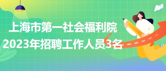 上海市第一社會(huì)福利院2023年招聘工作人員3名