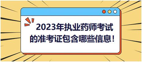 2023年執(zhí)業(yè)藥師考試的準(zhǔn)考證包含哪些信息！