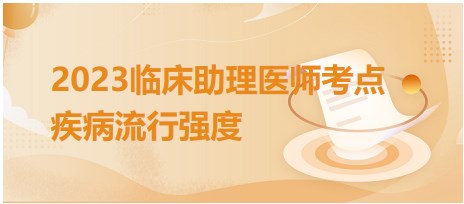 2023臨床助理醫(yī)師考點(diǎn)疾病流行強(qiáng)度