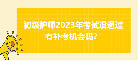 初級護師2023年考試沒通過有補考機會嗎？