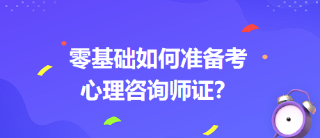 0基礎(chǔ)如何考心理咨詢師證書？