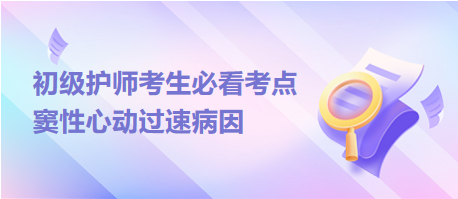 2024初級護師考生必看考點：竇性心動過速病因