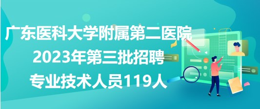 廣東醫(yī)科大學附屬第二醫(yī)院2023年第三批招聘專業(yè)技術(shù)人員119人