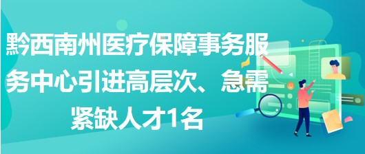 黔西南州醫(yī)療保障事務(wù)服務(wù)中心引進(jìn)高層次、急需緊缺人才1名