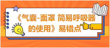 2023中西醫(yī)醫(yī)師技能《氣囊-面罩 簡易呼吸器的使用》易錯(cuò)點(diǎn)扣分點(diǎn)總結(jié)