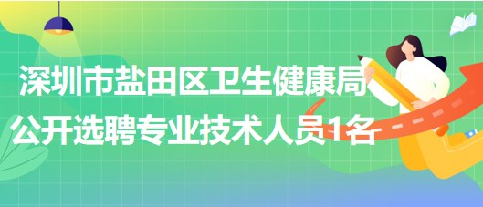 深圳市鹽田區(qū)衛(wèi)生健康局2023年公開選聘專業(yè)技術(shù)人員1名