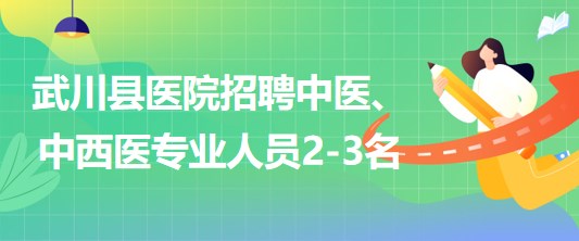 內(nèi)蒙古呼和浩特市武川縣醫(yī)院招聘中醫(yī)、中西醫(yī)專業(yè)人員2-3名