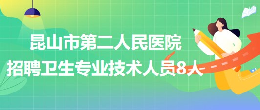 江蘇省蘇州市昆山市第二人民醫(yī)院招聘衛(wèi)生專(zhuān)業(yè)技術(shù)人員8人