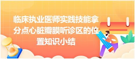 臨床執(zhí)業(yè)醫(yī)師實(shí)踐技能拿分點(diǎn)心臟瓣膜聽診區(qū)的位置知識(shí)小結(jié)