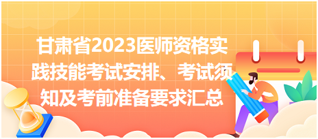 甘肅省2023醫(yī)師資格實踐技能考試安排、考試須知及考前準備要求匯總