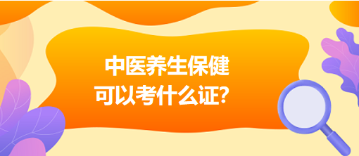 中醫(yī)養(yǎng)生保健可以考什么證？