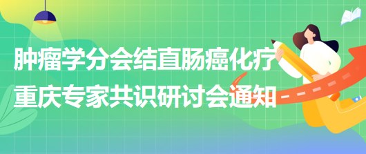 腫瘤學(xué)分會結(jié)直腸癌化療重慶專家共識研討會通知