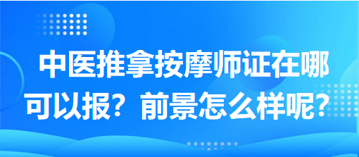 中醫(yī)推拿按摩師證在哪可以報(bào)？前景怎么樣呢？