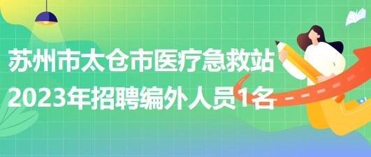 江蘇省蘇州市太倉市醫(yī)療急救站2023年招聘編外人員1名