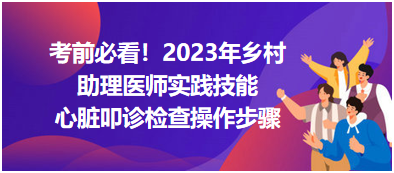 心臟叩診檢查操作步驟-2023鄉(xiāng)村助理醫(yī)師實(shí)踐技能高頻考點(diǎn)分享！