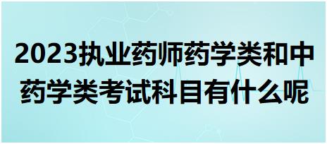 2023執(zhí)業(yè)藥師藥學(xué)類和中藥學(xué)類考試科目有什么呢？