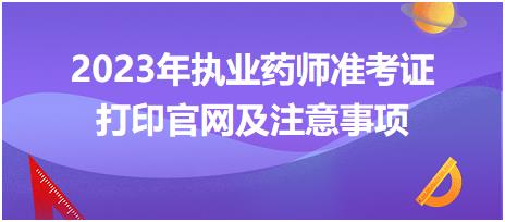 2023年執(zhí)業(yè)藥師準(zhǔn)考證打印官網(wǎng)及注意事項？