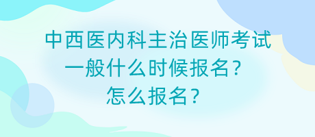 中西醫(yī)內(nèi)科主治醫(yī)師考試一般什么時(shí)候報(bào)名？怎么報(bào)名？