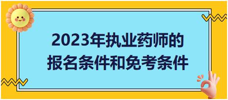 2023年執(zhí)業(yè)藥師的報名條件和免考條件？