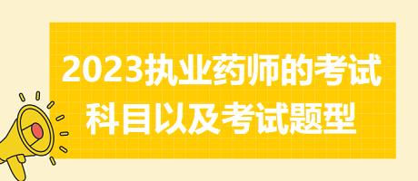 2023執(zhí)業(yè)藥師的考試科目以及考試題型？