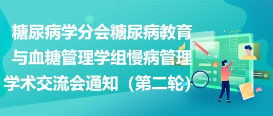 糖尿病學(xué)分會(huì)糖尿病教育與血糖管理學(xué)組慢病管理學(xué)術(shù)交流會(huì)通知（第二輪）