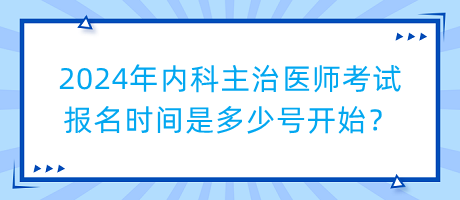 2024年內(nèi)科主治醫(yī)師考試報名時間是多少號開始？