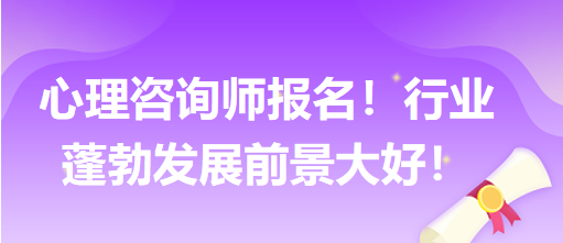 心理咨詢師報名！行業(yè)蓬勃發(fā)展前景大好！