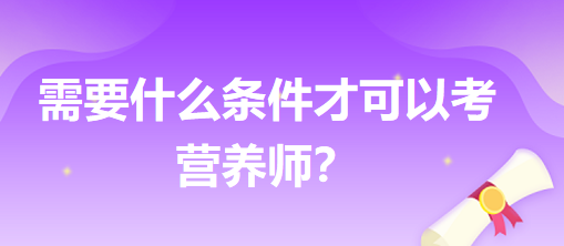 需要什么條件才可以考營養(yǎng)師？