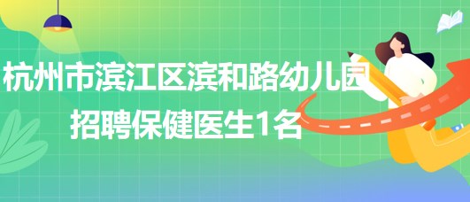 杭州市濱江區(qū)濱和路(暫名)幼兒園招聘保健醫(yī)生1名、廚師1名