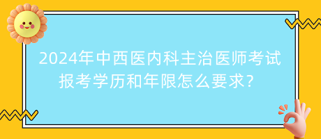 2024年中西醫(yī)內(nèi)科主治醫(yī)師考試報(bào)考學(xué)歷和年限怎么要求？