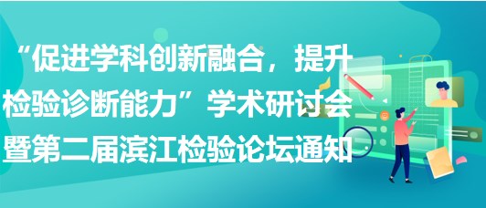 “促進(jìn)學(xué)科創(chuàng)新融合，提升檢驗(yàn)診斷能力”學(xué)術(shù)研討會暨第二屆濱江檢驗(yàn)論壇通知