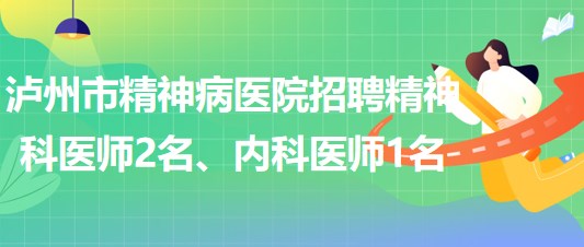 瀘州市精神病醫(yī)院招聘精神科醫(yī)師2名、內(nèi)科醫(yī)師1名