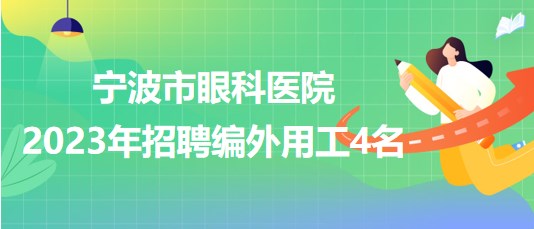 寧波市眼科醫(yī)院2023年招聘編外用工4名