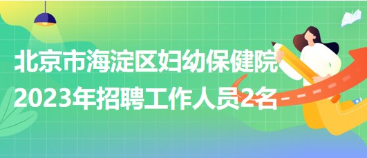 北京市海淀區(qū)婦幼保健院2023年招聘超聲醫(yī)師1名、鉬靶技師1名