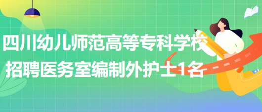 四川幼兒師范高等?？茖W(xué)校招聘綿陽校區(qū)醫(yī)務(wù)室編制外護士1名