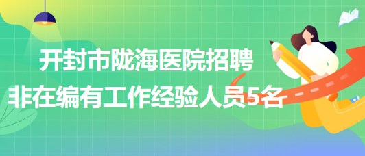 河南省開(kāi)封市隴海醫(yī)院2023年招聘非在編有工作經(jīng)驗(yàn)人員5名