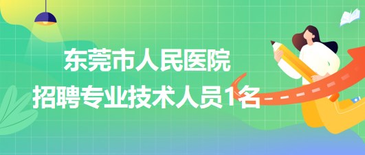 東莞市人民醫(yī)院2023年7月招聘專(zhuān)業(yè)技術(shù)人員1名