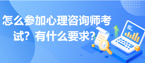 怎么參加心理咨詢師考試？有什么要求？