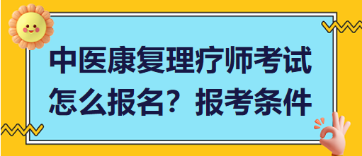 中醫(yī)康復(fù)理療師考試怎么報(bào)名？報(bào)考條件有哪些？