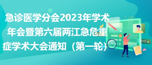 急診醫(yī)學(xué)分會2023年學(xué)術(shù)年會暨第六屆兩江急危重癥學(xué)術(shù)大會通知（第一輪）